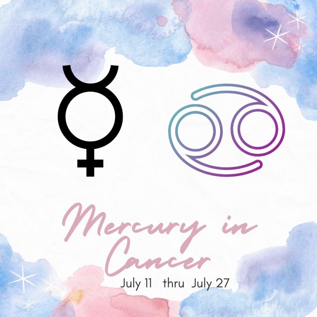 Mercury moves into Cancer 7/11 –&nbsp;7/27