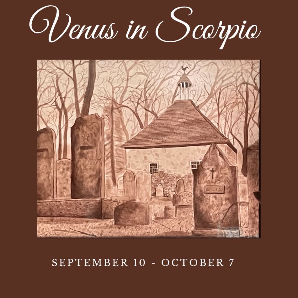Venus in Scorpio  September 10 – October&nbsp;7